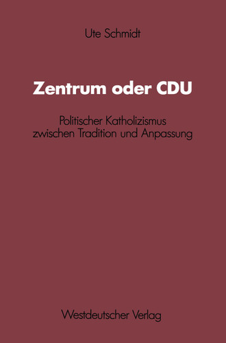 Zentrum oder CDU: Politischer Katholizismus zwischen Tradition und Anpassung (Schriften des Zentralinstituts für sozialwiss. Forschung der FU Berlin) book cover by 