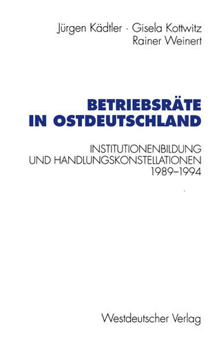 Betriebsräte in Ostdeutschland: Institutionenbildung und Handlungskonstellationen 1989–1994 (Schriften des Zentralinstituts für sozialwiss. Forschung der FU Berlin) book cover by Jürgen Kädtler, Gisela Kottwitz, Rainer Weinert