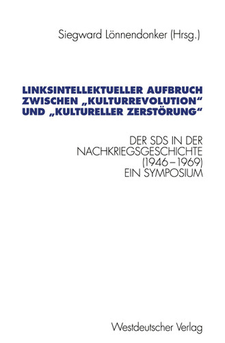 Linksintellektueller Aufbruch zwischen „Kulturrevolution“ und „kultureller Zerstörung“: Der Sozialistische Deutsche Studentenbund (SDS) in der Nachkriegsgeschichte (1946–1969). Dokumentation eines Symposiums book cover by 
