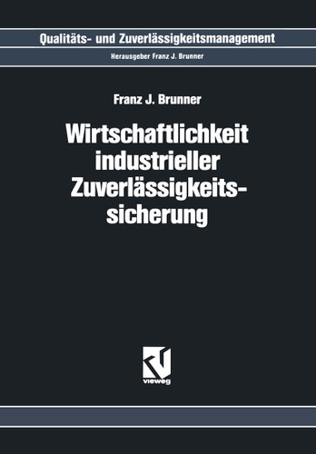 Wirtschaftlichkeit Industrieller Zuverlässigkeitssicherung (Qualitäts- und Zuverlässigkeitsmanagement) book cover by Franz J. Brunner