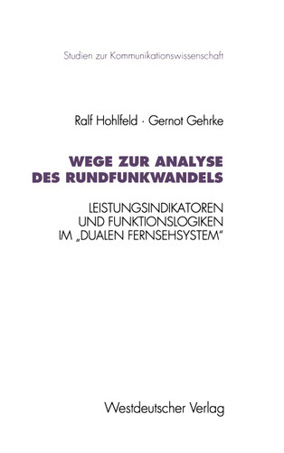 Wege zur Analyse des Rundfunkwandels: Leistungsindikatoren und Funktionslogiken im „dualen Fernsehsystem“ (Studien zur Kommunikationswissenschaft) book cover by Ralf Hohlfeld, Gernot Gehrke