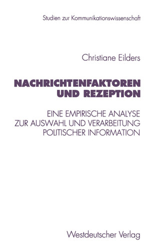 Nachrichtenfaktoren und Rezeption: Eine empirische Analyse zur Auswahl und Verarbeitung politischer Information (Studien zur Kommunikationswissenschaft #20) book cover by Christiane Eilders