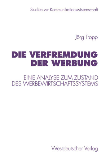 Die Verfremdung der Werbung: Eine Analyse zum Zustand des Werbewirtschaftssystems (Studien zur Kommunikationswissenschaft #25) book cover by Jörg Tropp