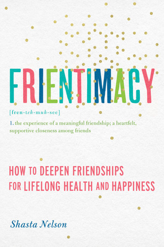 Frientimacy: How to Deepen Friendships for Lifelong Health and Happiness book cover by Shasta Nelson