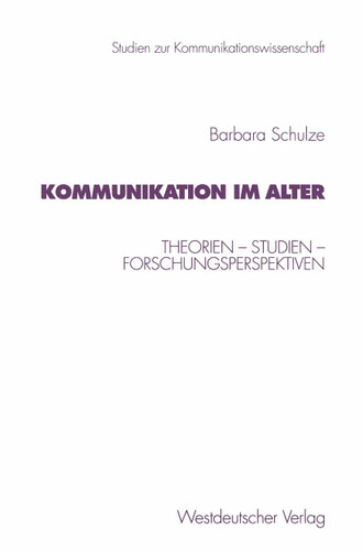 Kommunikation im Alter: Theorien — Studien — Forschungsperspektiven (Studien zur Kommunikationswissenschaft #39) book cover by Barbara Schulze