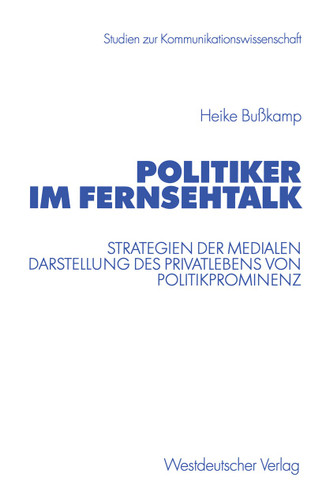 Politiker im Fernsehtalk: Strategien der medialen Darstellung des Privatlebens von Politikprominenz (Studien zur Kommunikationswissenschaft) book cover by Heike Bußkamp