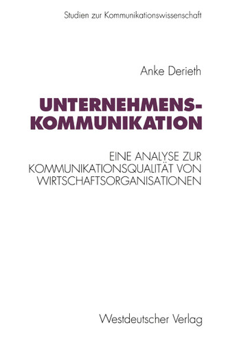 Unternehmenskommunikation: Eine theoretische und empirische Analyse zur Kommunikationsqualität von Wirtschaftsorganisationen (Studien zur Kommunikationswissenschaft #5) book cover by Anke Derieth