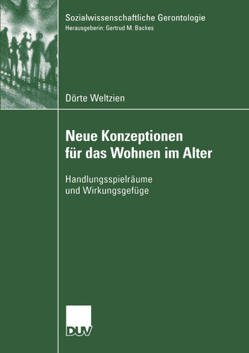 Neue Konzeptionen für das Wohnen im Alter: Handlungsspielräume und Wirkungsgefüge (Sozialwissenschaftliche Gerontologie) book cover by Dörte Weltzien