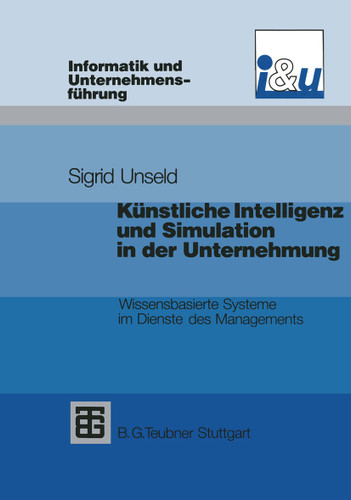 Künstliche Intelligenz und Simulation in der Unternehmung: Wissensbasierte Systeme im Dienste des Managements (Informatik und Unternehmensführung) book cover by Sigrid D. Unseld