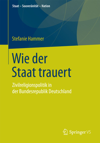 Wie der Staat trauert: Zivilreligionspolitik in der Bundesrepublik Deutschland (Staat – Souveränität – Nation) book cover by Stefanie Hammer