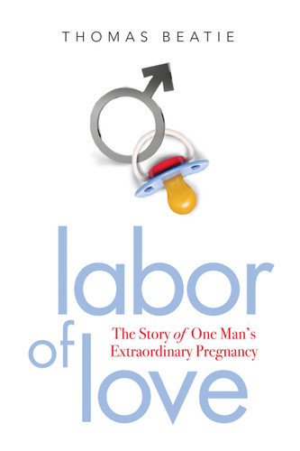 Labor of Love: The Story of One Man's Extraordinary Pregnancy book cover by Thomas Beatie