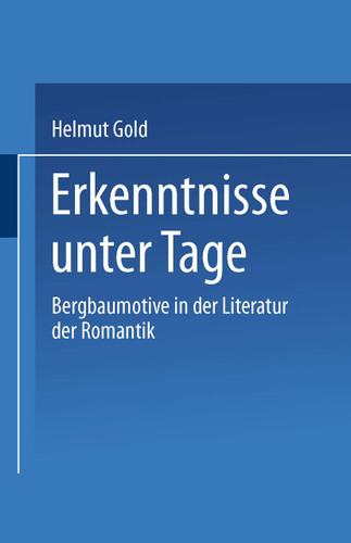 Erkenntnisse unter Tage: Bergbaumotive in der Literatur der Romantik (Kulturwissenschaftliche Studien zur Deutschen Literatur) book cover by Helmut Gold