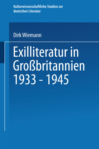 Exilliteratur in Großbritannien 1933 – 1945 (Kulturwissenschaftliche Studien zur Deutschen Literatur) book cover by Dirk Wiemann