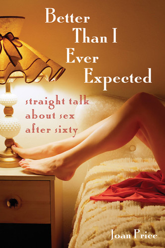 Better Than I Ever Expected: Straight Talk About Sex After Sixty book cover by Joan Price