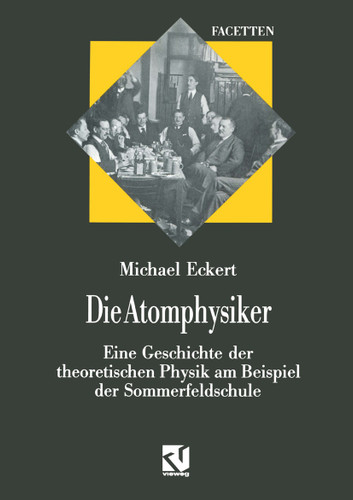 Die Atomphysiker: Eine Geschichte der theoretischen Physik am Beispiel der Sommerfeldschule (Facetten) book cover by Michael Eckert