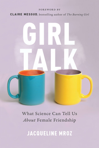 Girl Talk: What Science Can Tell Us About Female Friendship book cover by Jacqueline Mroz