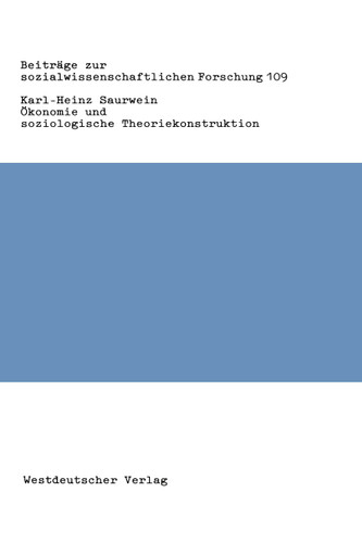 Ökonomie und soziologische Theoriekonstruktion: Zur Bedeutung ökonomischer Theorieelemente in der Sozialtheorie Talcott Parsons’ (Beiträge zur sozialwissenschaftlichen Forschung #109) book cover by Karl-Heinz Saurwein