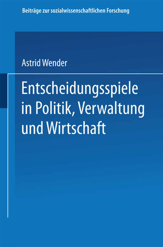 Entscheidungsspiele in Politik, Verwaltung und Wirtschaft (Beiträge zur sozialwissenschaftlichen Forschung #50) book cover by Astrid Wender
