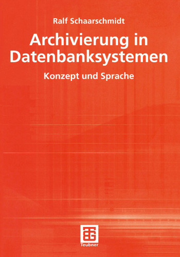Archivierung in Datenbanksystemen: Konzept und Sprache (Teubner Reihe Wirtschaftsinformatik) book cover by Ralf Schaarschmidt