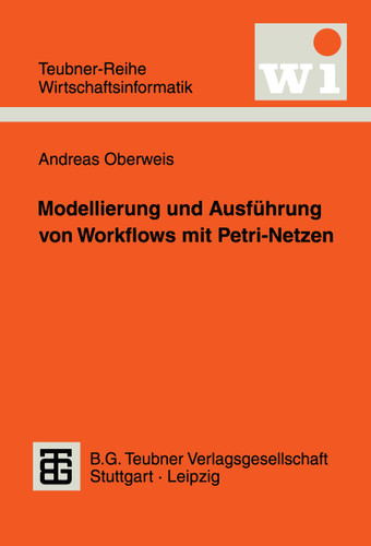 Modellierung und Ausführung von Workflows mit Petri-Netzen (Teubner Reihe Wirtschaftsinformatik) book cover by Andreas Oberweis