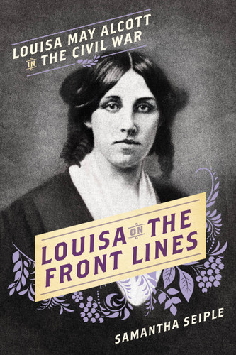 Louisa on the Front Lines: Louisa May Alcott in the Civil War book cover by Samantha Seiple