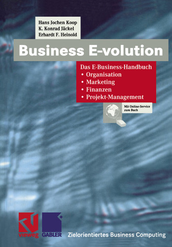 Business E-volution: Das E-Business-Handbuch Organisation — Marketing — Finanzen — Projekt-Management (Zielorientiertes Business Computing) book cover by Hans Jochen Koop, K. Konrad Jäckel, Erhardt F. Heinold