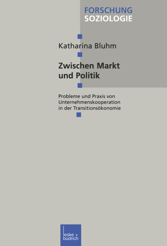 Zwischen Markt und Politik: Probleme und Praxis von Unternehmenskooperationen in der Transitionsökonomie (Forschung Soziologie #27) book cover by Katharina Bluhm
