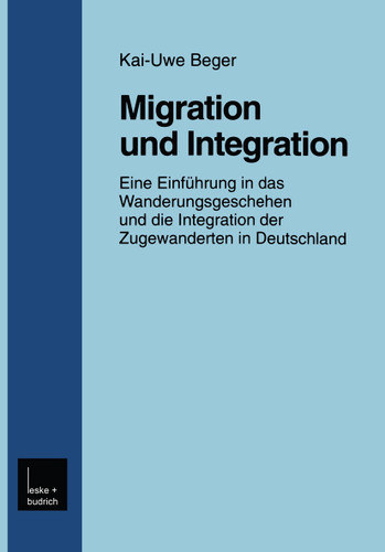Migration und Integration: Eine Einführung in das Wanderungsgeschehen und die Integration der Zugewanderten in Deutschland (Forschung Soziologie #51) book cover by Kai-Uwe Beger
