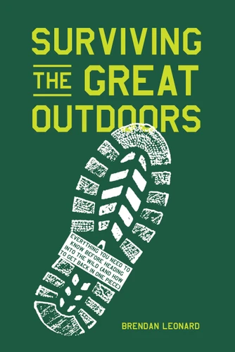 Surviving the Great Outdoors: Everything You Need to Know Before Heading into the Wild (and How to Get Back in One Piece) book cover by Brendan Leonard
