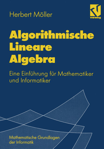 Algorithmische Lineare Algebra: Eine Einführung für Mathematiker und Informatiker (Mathematische Grundlagen der Informatik) book cover by Herbert Möller