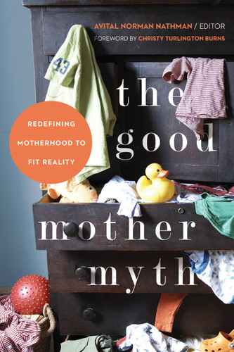 The Good Mother Myth: Redefining Motherhood to Fit Reality book cover by 