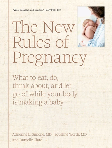 The New Rules of Pregnancy: What to Eat, Do, Think About, and Let Go Of While Your Body Is Making a Baby book cover by Jaqueline Worth, Danielle Claro, Adrienne L. Simone