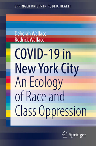 COVID-19 in New York City: An Ecology of Race and Class Oppression (SpringerBriefs in Public Health) book cover by Deborah Wallace, Rodrick Wallace