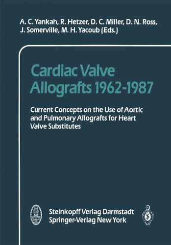 Cardiac Valve Allografts 1962–1987: Current Concepts on the Use of Aortic and Pulmonary Allografts for Heart Valve Subsitutes book cover by 