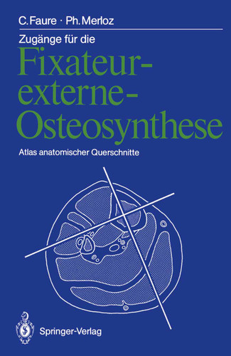 Zugänge für die Fixateur-externe-Osteosynthese: Atlas anatomischer Querschnitte book cover by Claude Faure, Philippe Merloz