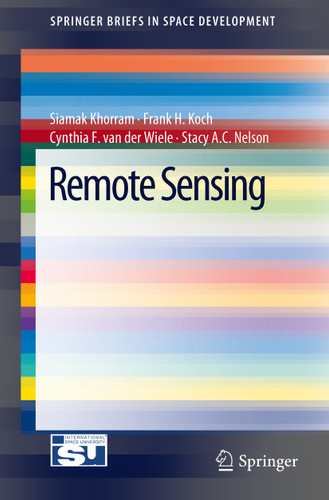 Remote Sensing (SpringerBriefs in Space Development) book cover by Siamak Khorram, Frank H. Koch, Cynthia F. van der Wiele, Stacy A.C. Nelson