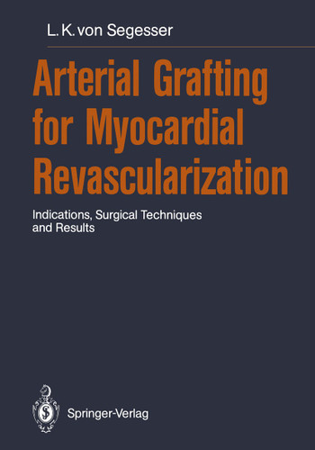 Arterial Grafting for Myocardial Revascularization: Indications, Surgical Techniques and Results book cover by Ludwig K. von Segesser