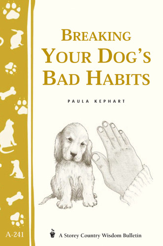 Breaking Your Dog's Bad Habits: Storey's Country Wisdom Bulletin A-241 (Storey Country Wisdom Bulletin) book cover by Paula Kephart