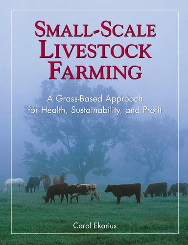 Small-Scale Livestock Farming: A Grass-Based Approach for Health, Sustainability, and Profit book cover by Carol Ekarius