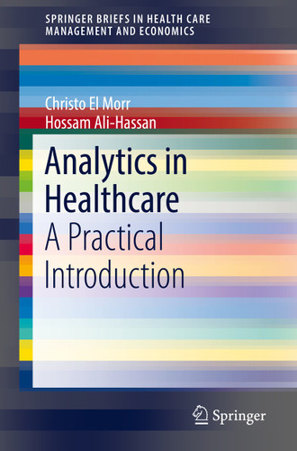 Analytics in Healthcare: A Practical Introduction (SpringerBriefs in Health Care Management and Economics) book cover by Christo El Morr, Hossam Ali-Hassan