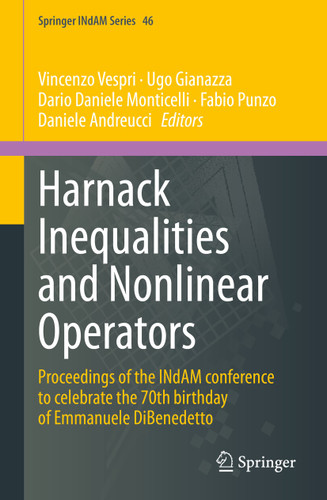 Harnack Inequalities and Nonlinear Operators: Proceedings of the INdAM conference to celebrate the 70th birthday of Emmanuele DiBenedetto (Springer INdAM Series #46) book cover by 