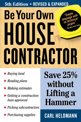 Be Your Own House Contractor: Save 25% without Lifting a Hammer book cover by Carl Heldmann