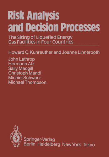 Risk Analysis and Decision Processes: The Siting of Liquefied Energy Gas Facilities in Four Countries book cover by H.C. Kunreuther, J. Linnerooth, J. Lathrop, H. Atz, S. Macgill, C. Mandl, Martin Schwarz, M. Thompson