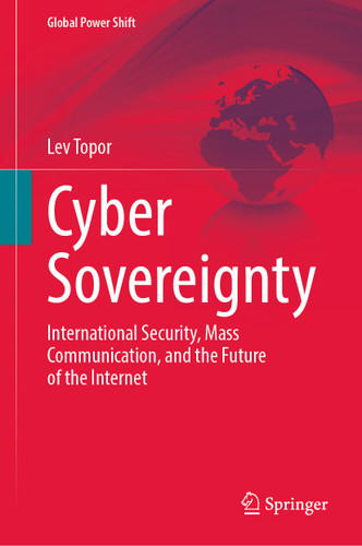 Cyber Sovereignty: International Security, Mass Communication, and the Future of the Internet (Global Power Shift) book cover by Lev Topor