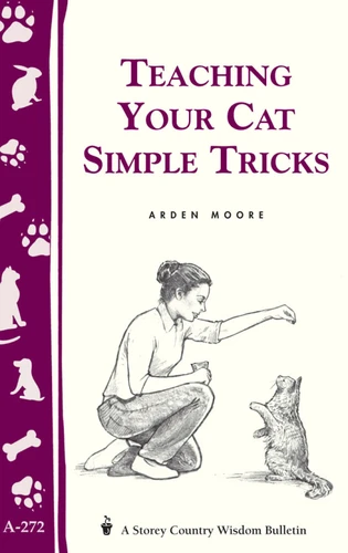 Teaching Your Cat Simple Tricks: Storey's Country Wisdom Bulletin A-272 (Storey Country Wisdom Bulletin) book cover by Arden Moore