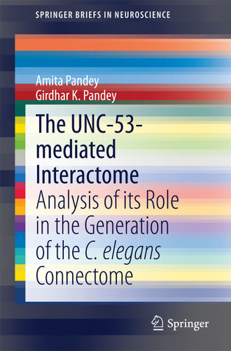 The UNC-53-mediated Interactome: Analysis of its Role in the Generation of the C. elegans Connectome (SpringerBriefs in Neuroscience) book cover by Amita Pandey, Girdhar K. Pandey