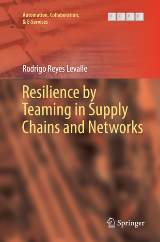 Resilience by Teaming in Supply Chains and Networks (Automation, Collaboration, & E-Services #5) book cover by Rodrigo Reyes Levalle