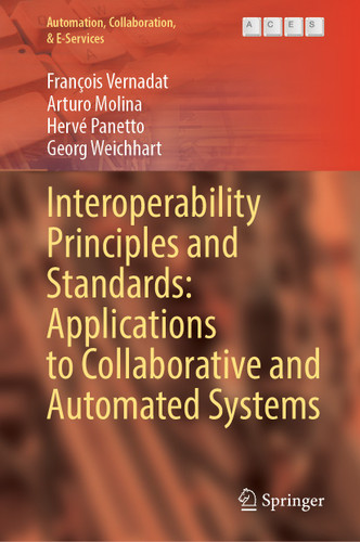 Interoperability Principles and Standards: Applications to Collaborative and Automated Systems (Automation, Collaboration, & E-Services #16) book cover by François Vernadat, Arturo Molina, Hervé Panetto, Georg Weichhart