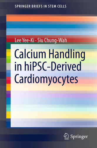 Calcium Handling in hiPSC-Derived Cardiomyocytes (SpringerBriefs in Stem Cells) book cover by Lee Yee-Ki, Siu Chung-Wah