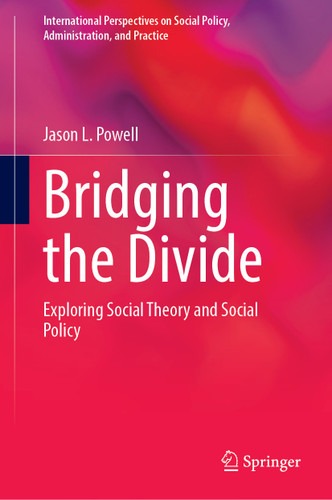 Bridging the Divide: Exploring Social Theory and Social Policy (International Perspectives on Social Policy, Administration, and Practice) book cover by Jason L. Powell